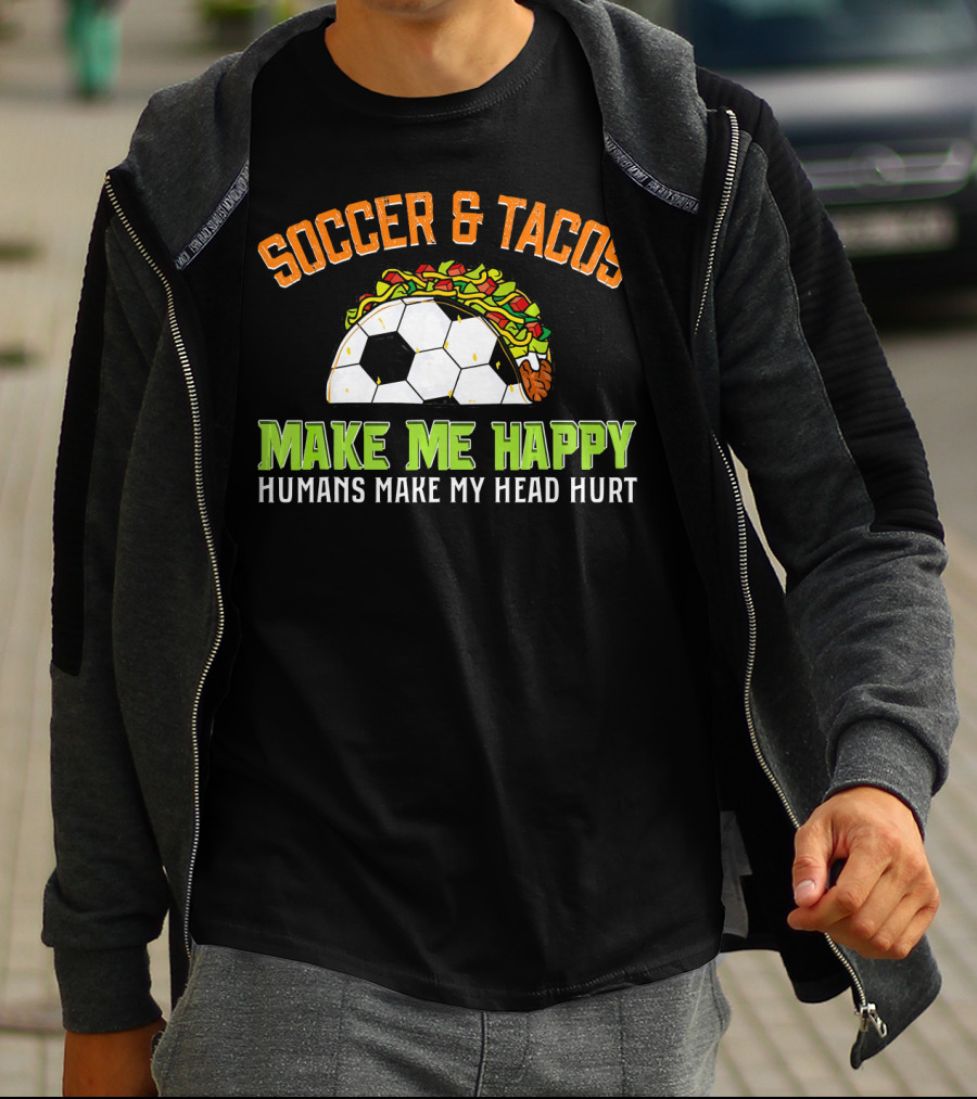 Soccer And Tacos Make Me Happy Humans Make My Head Hurt T-Shirt