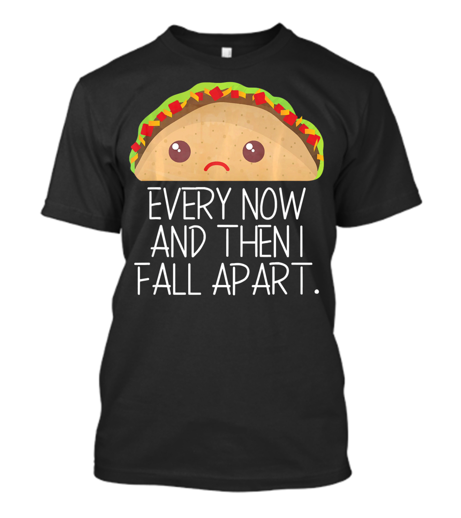 Every Now And Then I Fall Apart Taco Sad Face T-Shirt