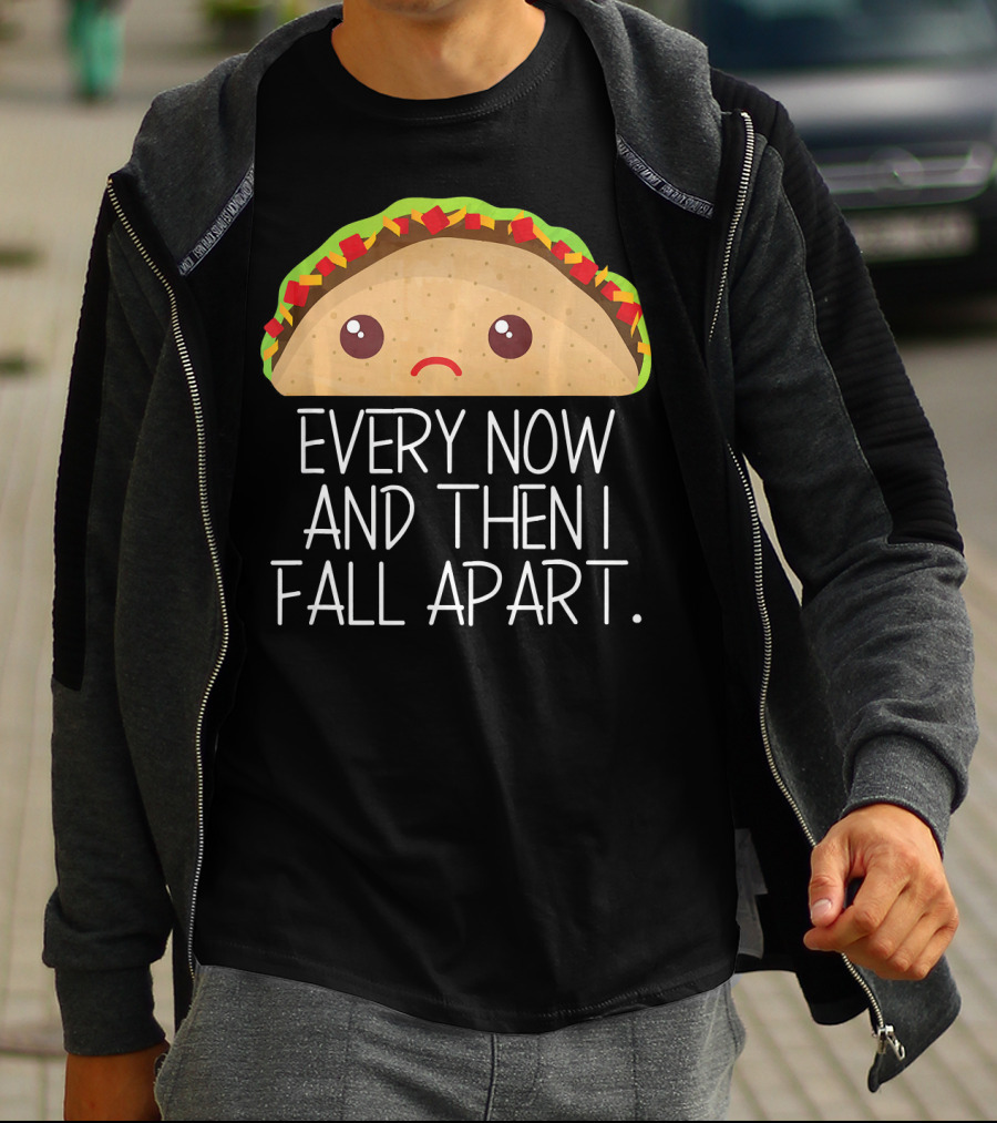 Every Now And Then I Fall Apart Taco Sad Face T-Shirt
