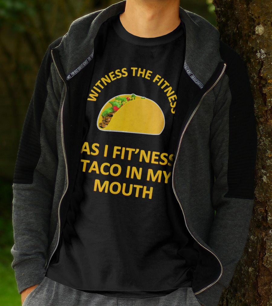 Witness The Fitness As I Fit'ness Taco In My Mouth T-Shirt