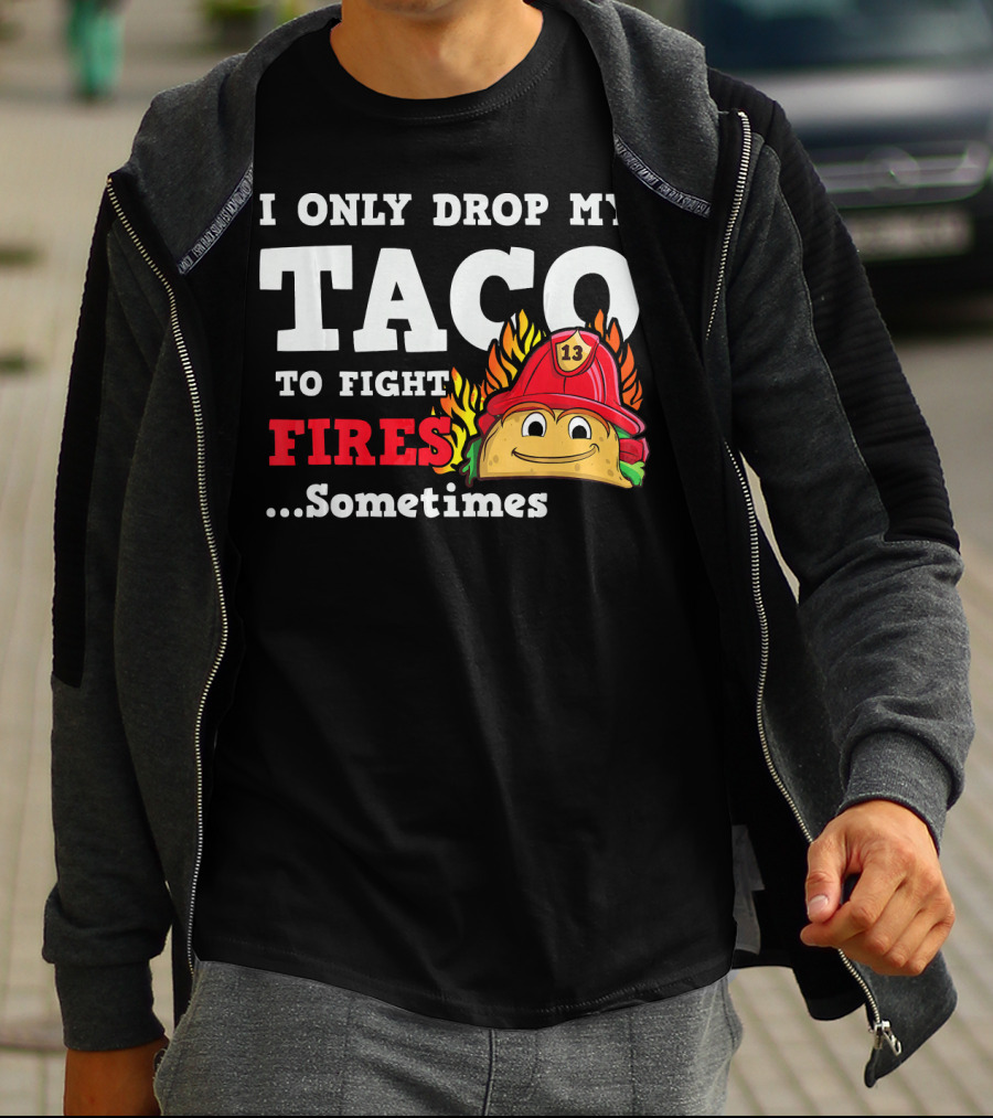 I Only Drop My Taco To Fight Fires Sometimes Firefighter Taco 13 Hat T-Shirt