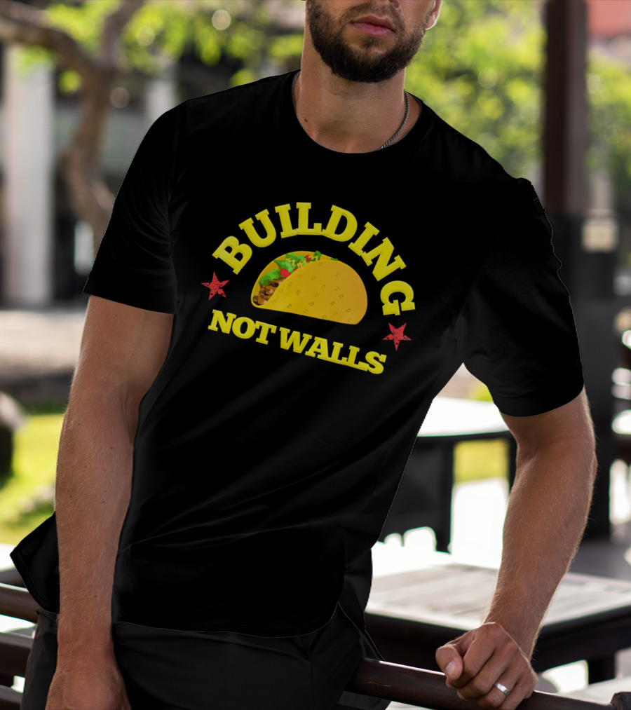 Building Tacos Not Walls Building Not Walls T-Shirt
