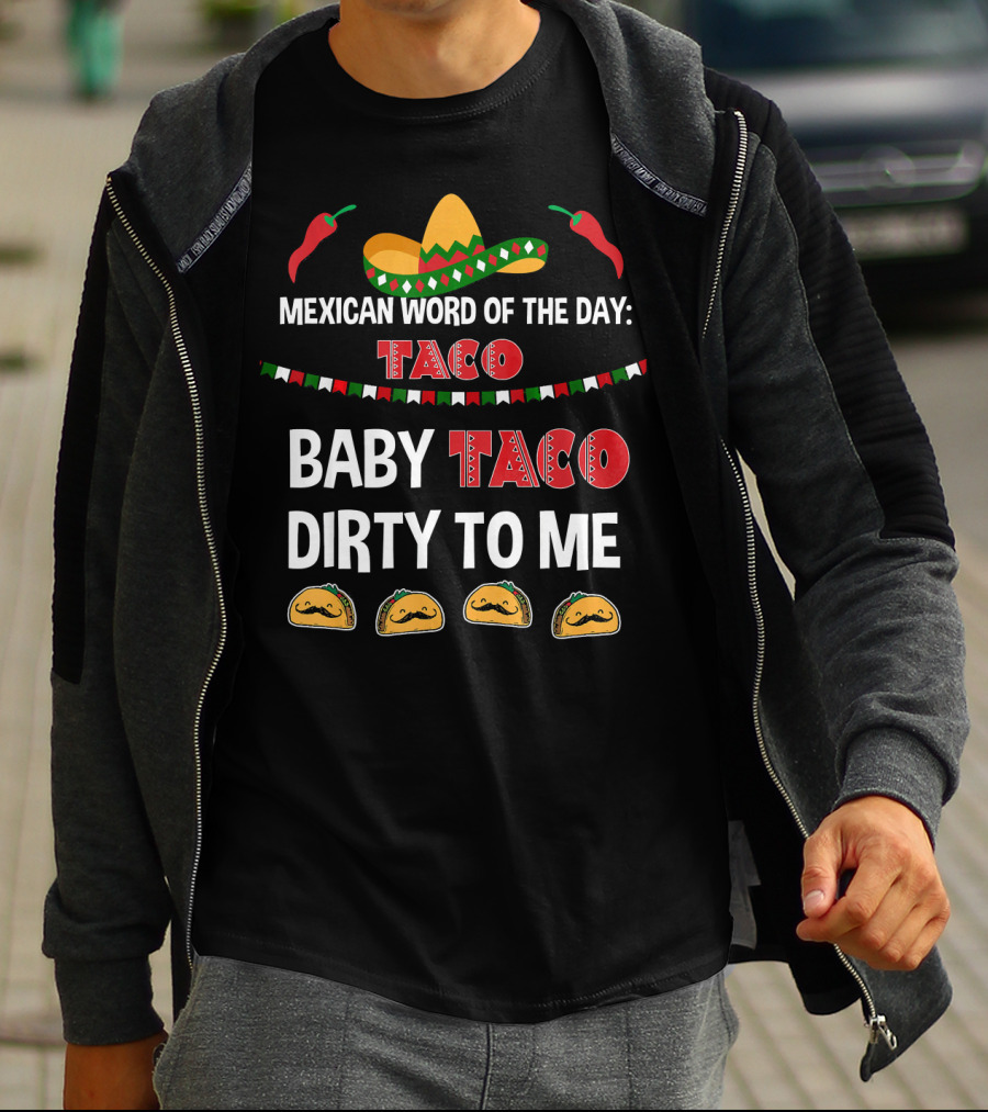Mexican Word Of The Day Taco Baby Taco Dirty To Me Sombrero And Taco T-Shirt
