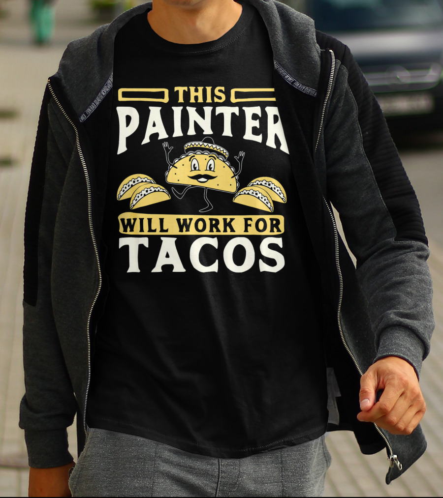This Painter Will Work For Tacos T-Shirt