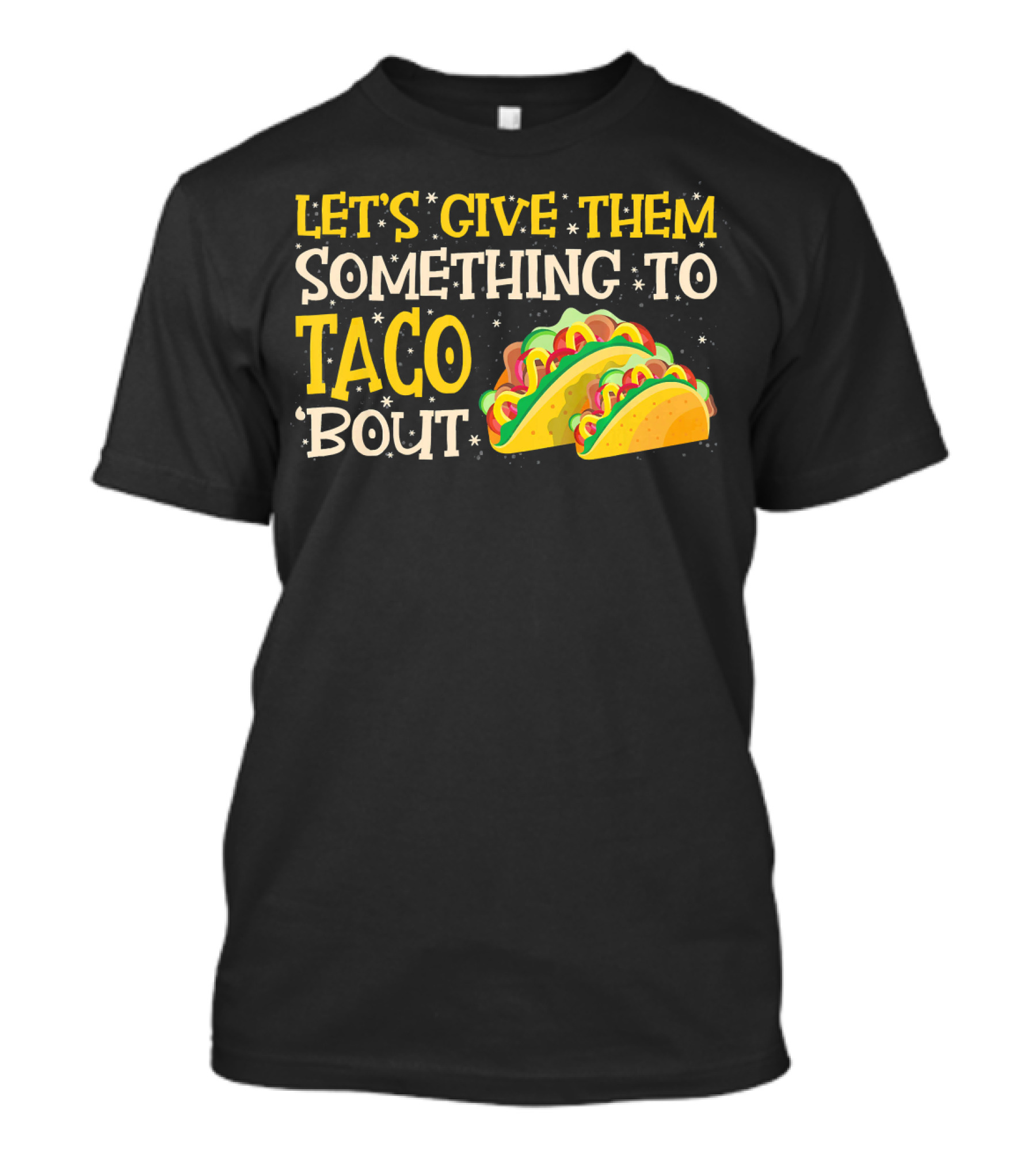 LET'S GIVE THEM SOMETHING TO TACO BOUT WITH COLORFUL TACOS T-Shirt