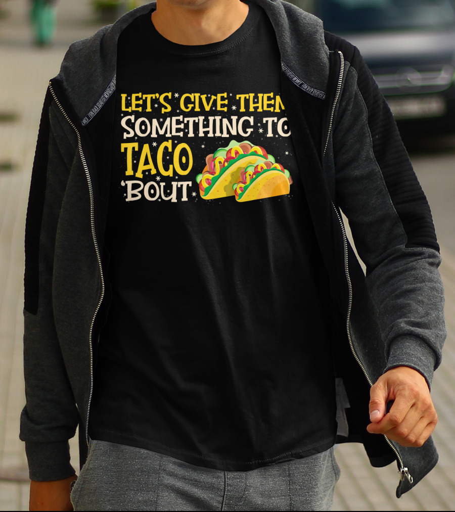 LET'S GIVE THEM SOMETHING TO TACO BOUT WITH COLORFUL TACOS T-Shirt