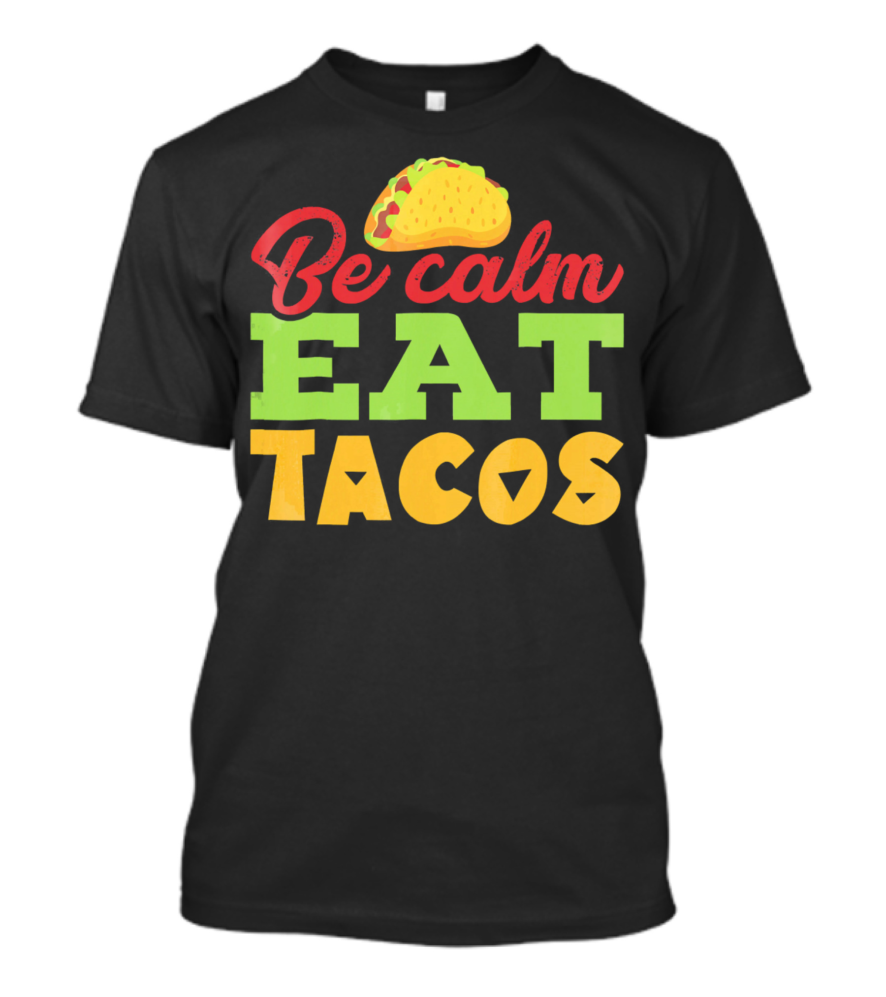 Be Calm Eat Tacos With Taco T-Shirt