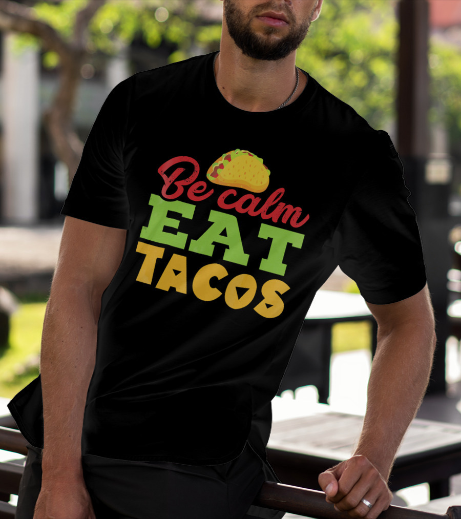 Be Calm Eat Tacos With Taco T-Shirt