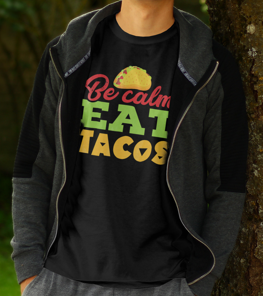 Be Calm Eat Tacos With Taco T-Shirt