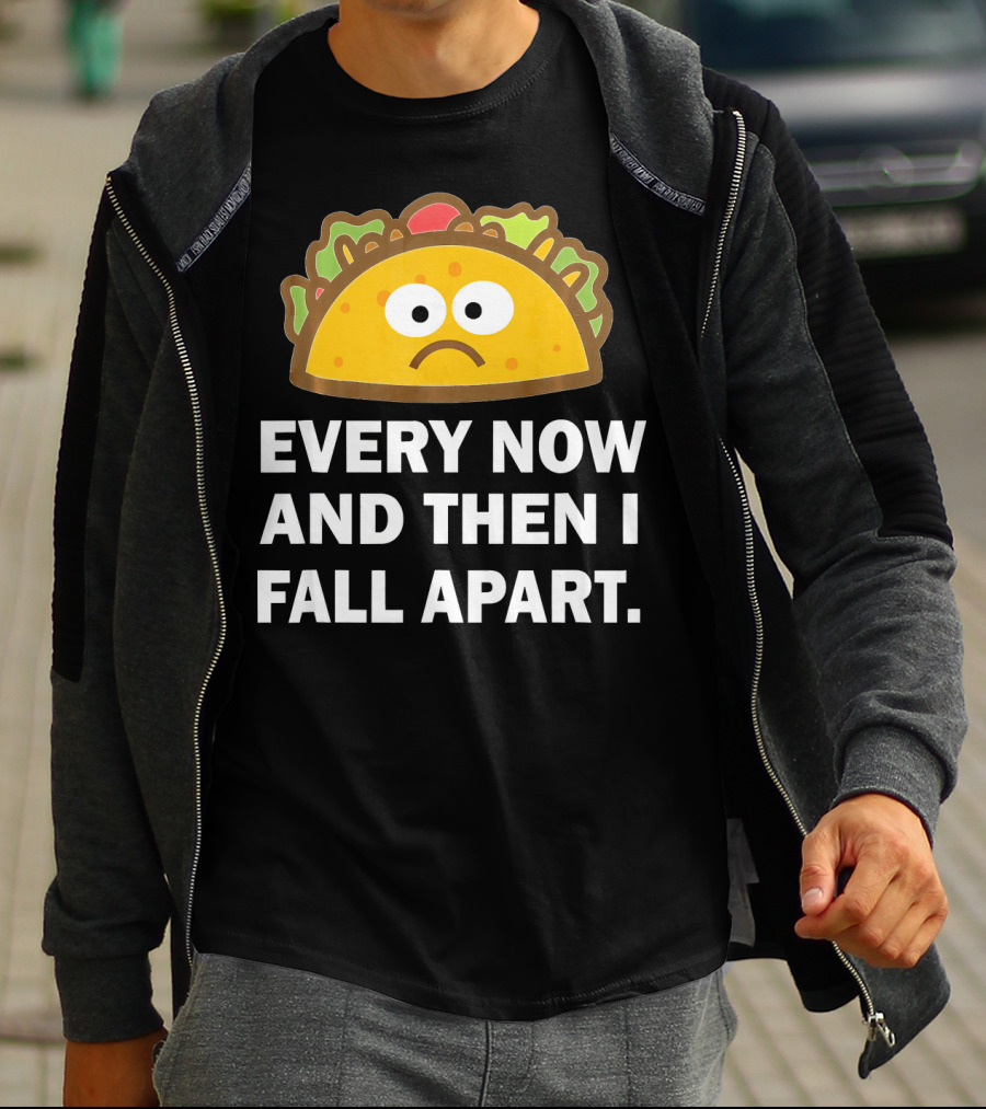 Sad Taco Every Now And Then I Fall Apart Fun T-Shirt