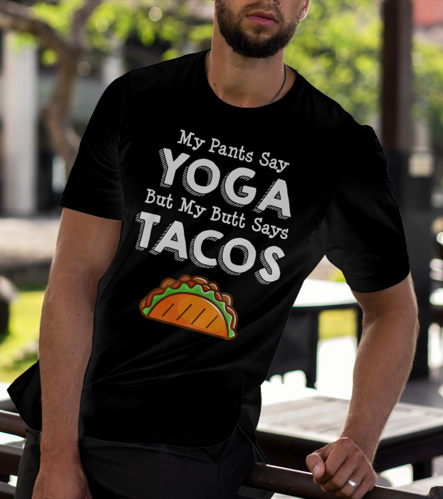 My Pants Say Yoga But My Butt Says Tacos T-Shirt