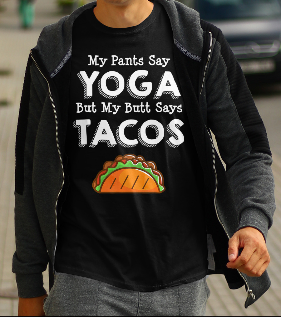 My Pants Say Yoga But My Butt Says Tacos T-Shirt