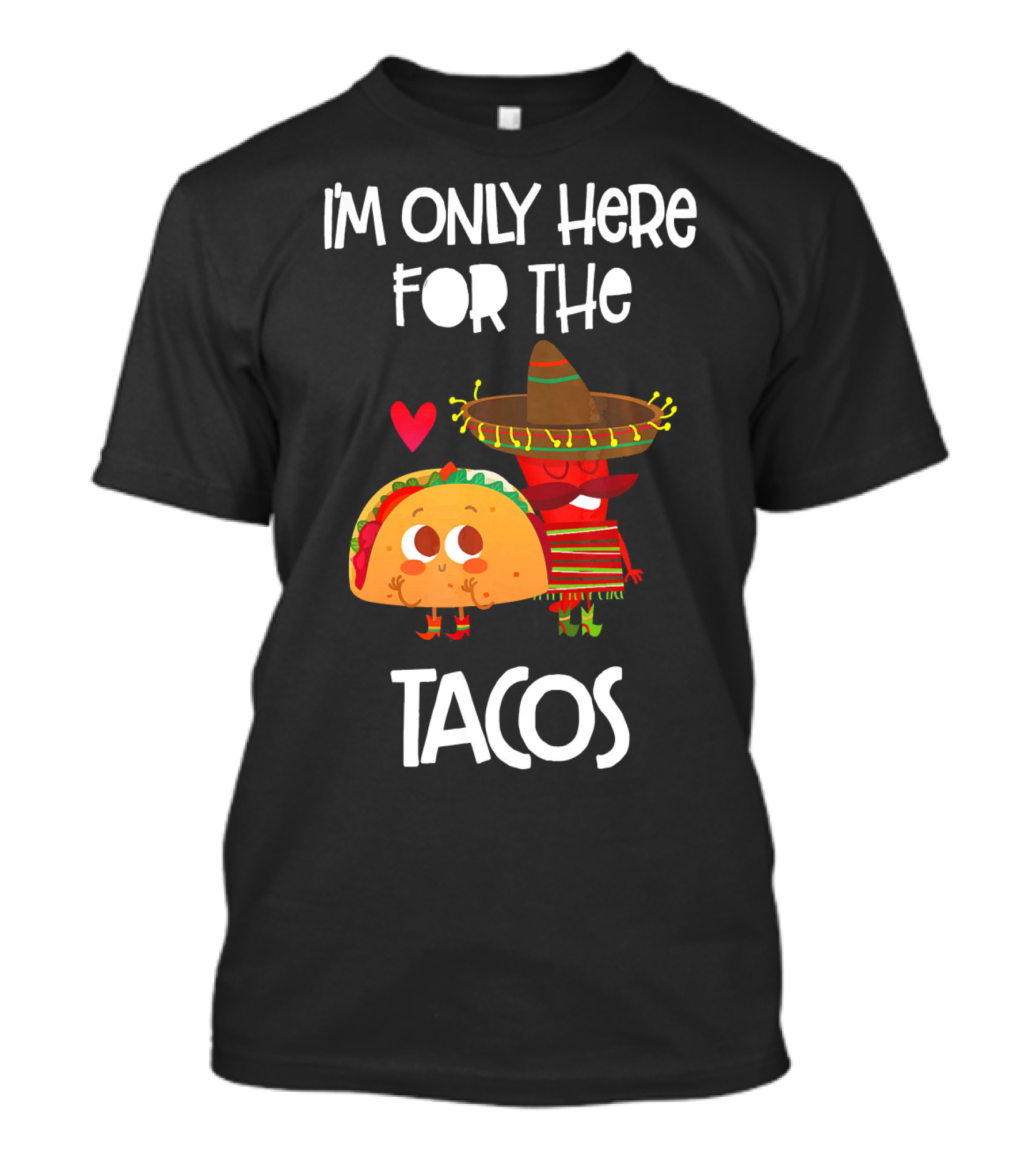 I'm Only Here For The Tacos Sombrero Heart Mexi T-Shirt