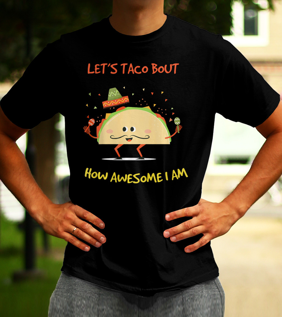 Let's Taco Bout How Awesome I Am Funny Taco Lover T-Shirt