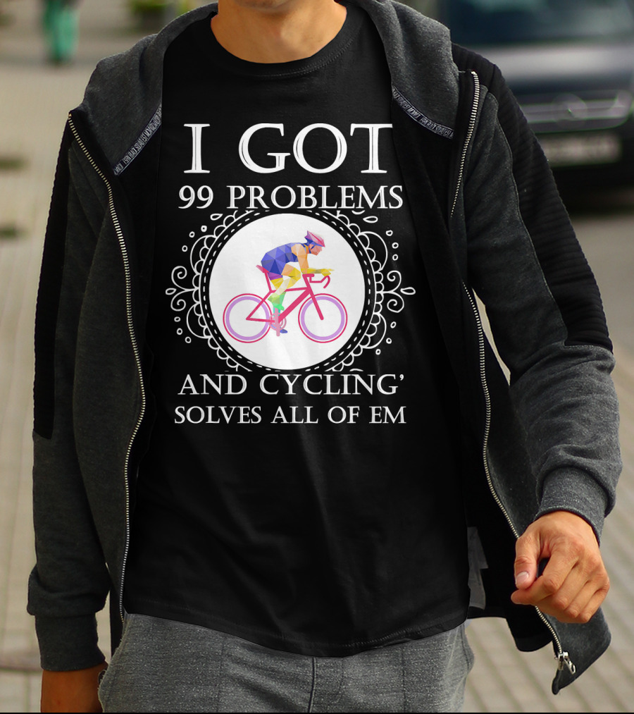 I Got 99 Problems And Cycling Solves All Of Em T-Shirt