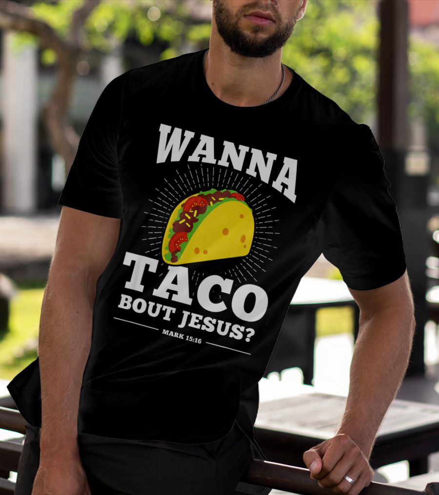 Wanna Taco Bout Jesus Mark 15:16 Funny Preaching T-Shirt