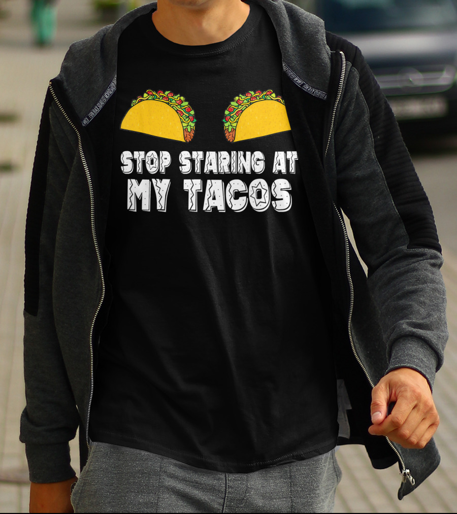 Stop Staring At My Tacos Funny Taco Humor T-Shirt