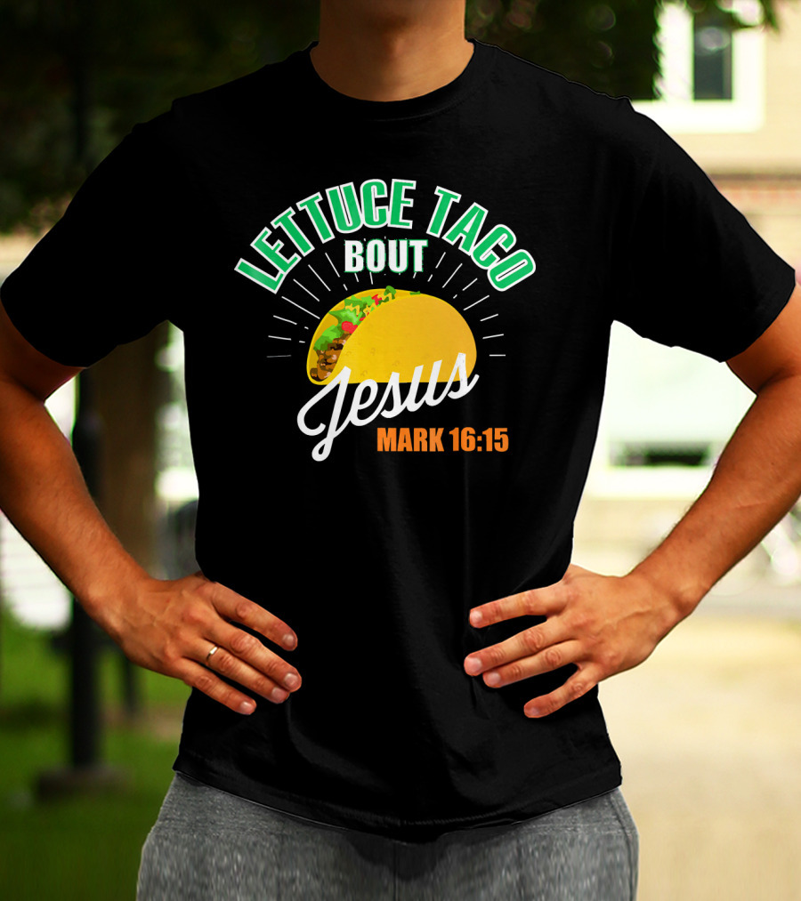 Lettuce Taco Bout Jesus Mark 16:15 T-Shirt