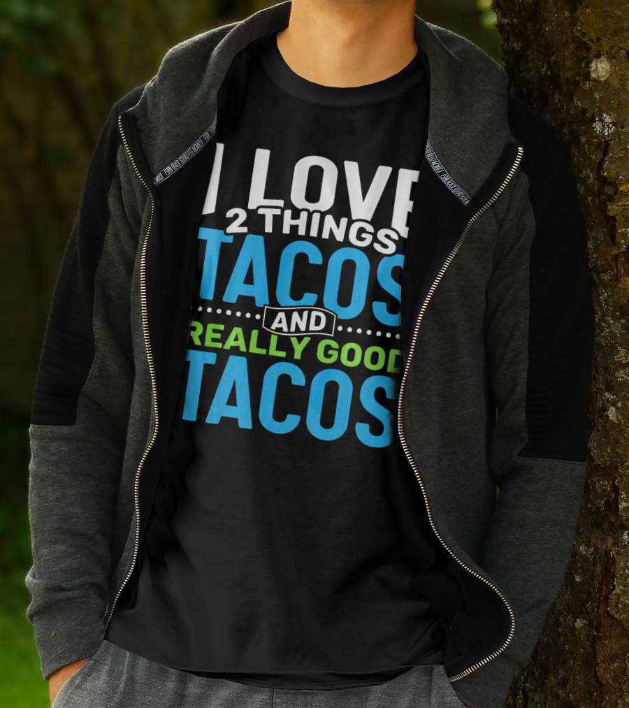 I Love 2 Things Tacos And Really Good Tacos T-Shirt
