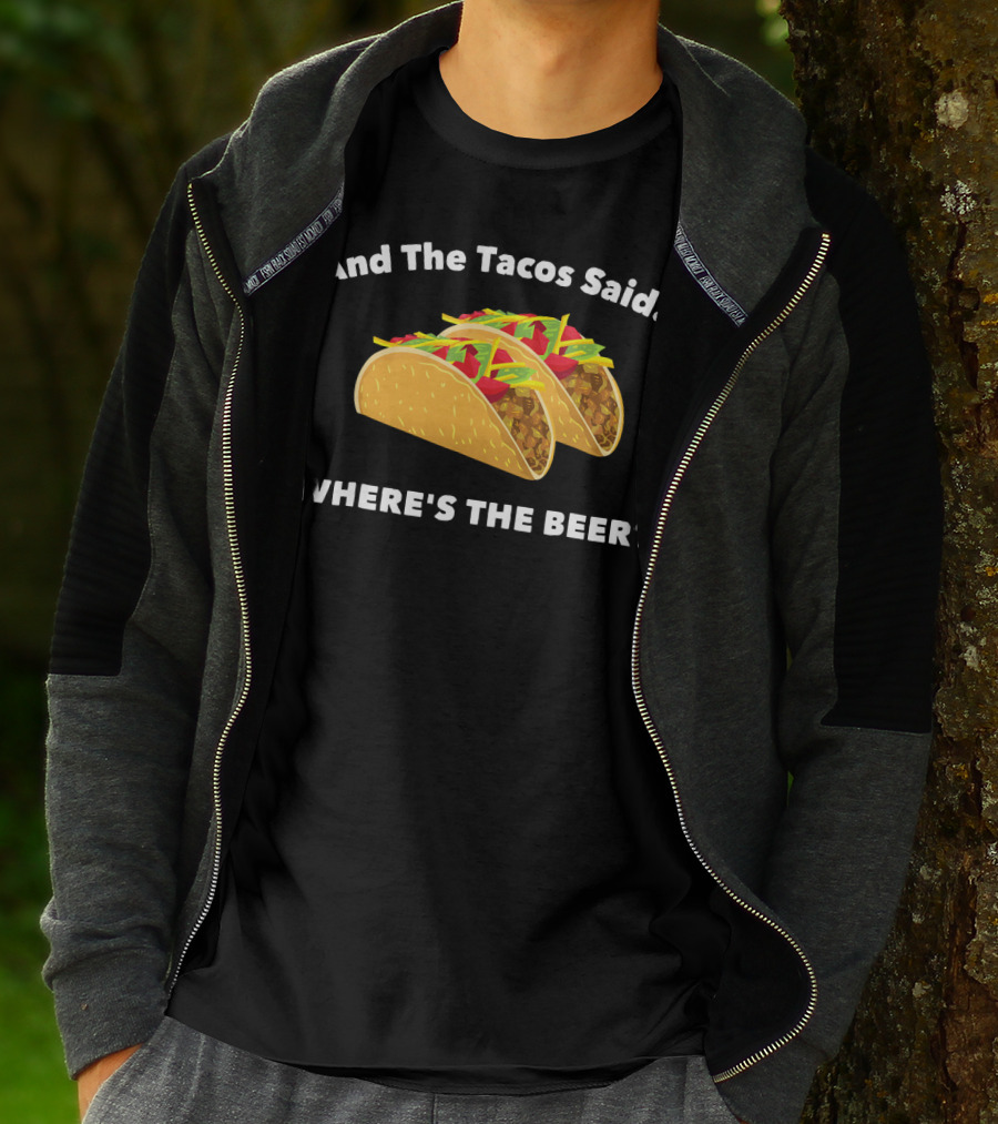 And The Tacos Said Where's The Beer T-Shirt