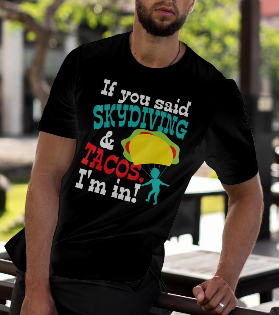 If You Said Skydiving And Tacos, I'm In T-Shirt