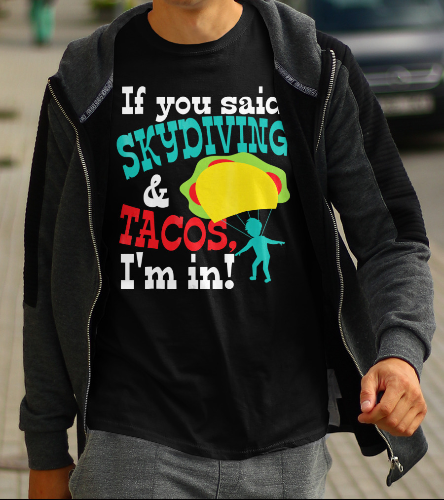 If You Said Skydiving And Tacos, I'm In T-Shirt