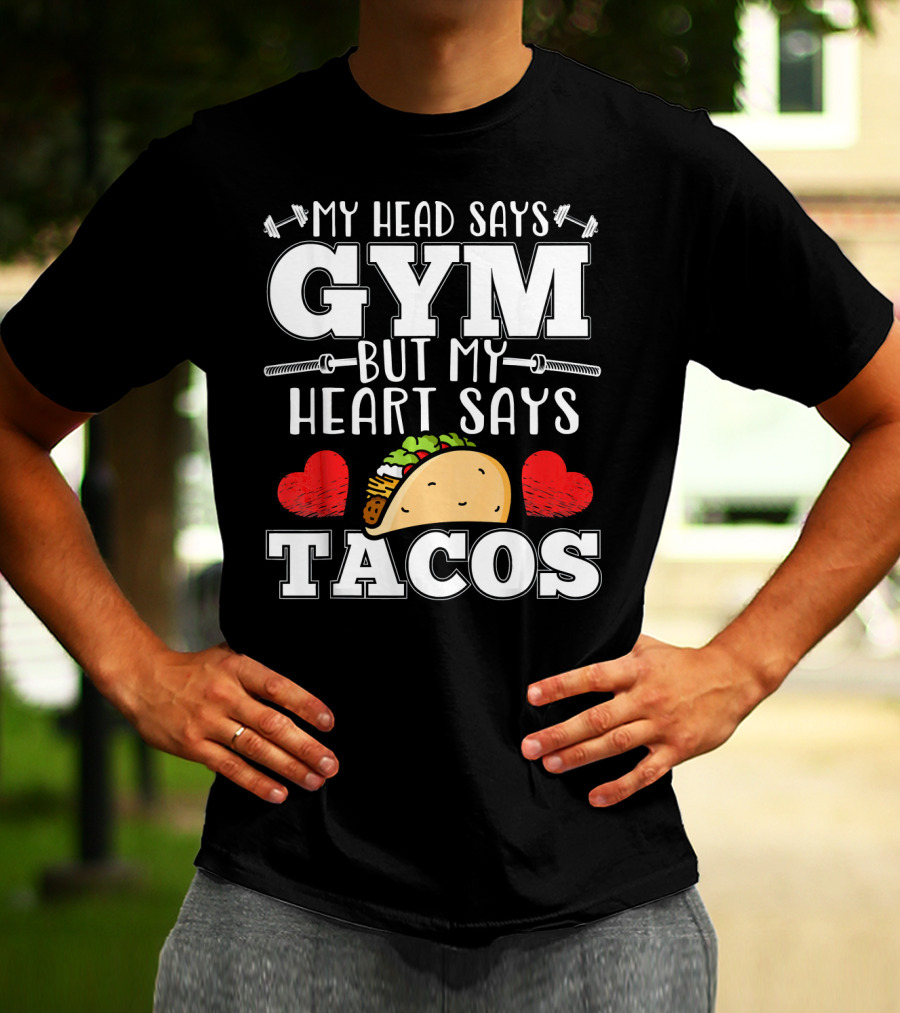 My Head Says Gym But My Heart Says Tacos T-Shirt