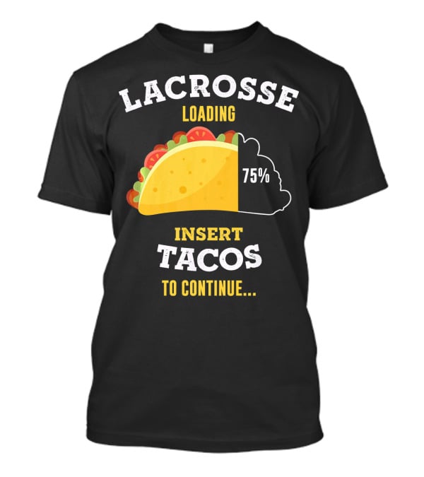 Lacrosse Loading 75% Insert Tacos To Continue T-Shirt