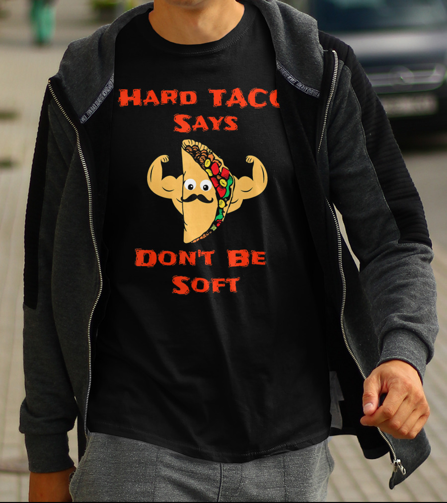 Hard Taco Says Don't Be Soft Fitness T-Shirt
