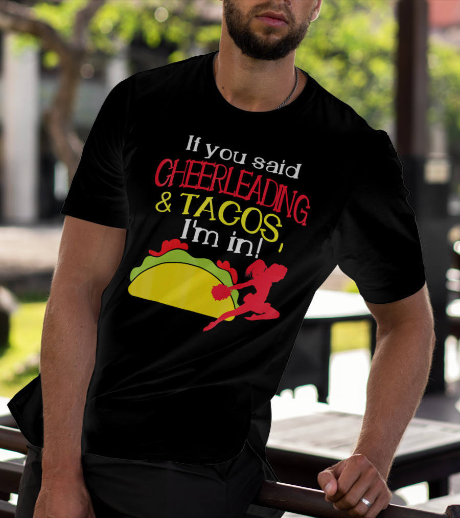 If You Said Cheerleading And Tacos I'm In T-Shirt