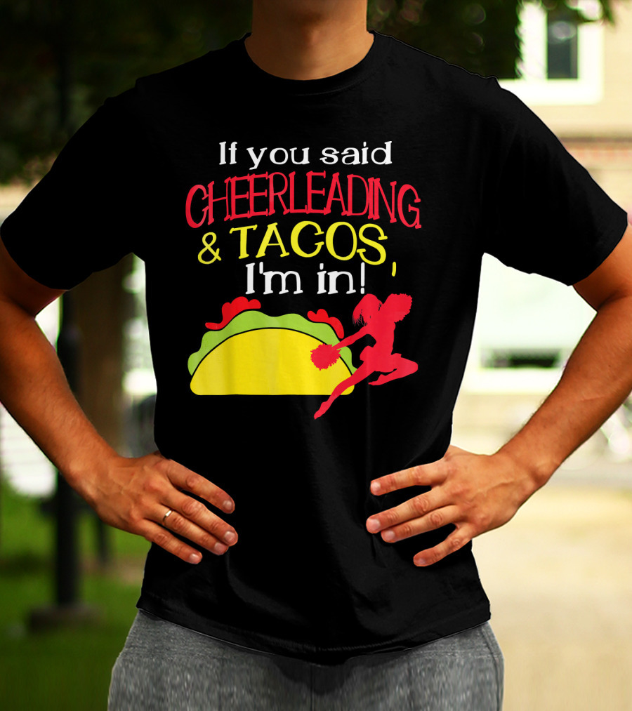 If You Said Cheerleading And Tacos I'm In T-Shirt