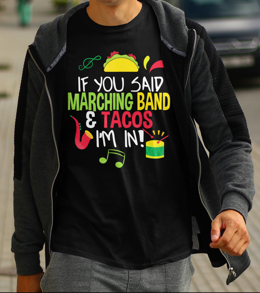 If You Said Marching Band And Tacos I'm In T-Shirt