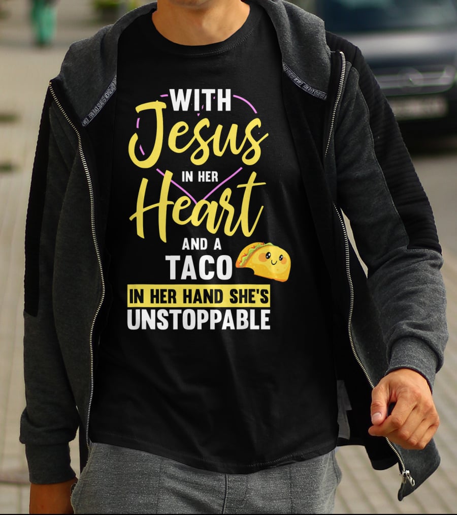 With Jesus In Her Heart And A Taco In Her Hand She's Unstoppable T-Shirt