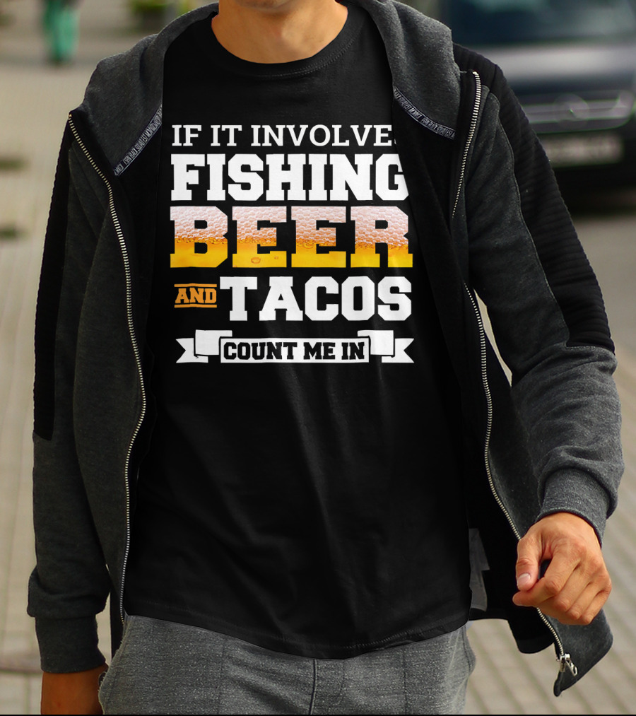 If It Involves Fishing Beer And Tacos Count Me In T-Shirt