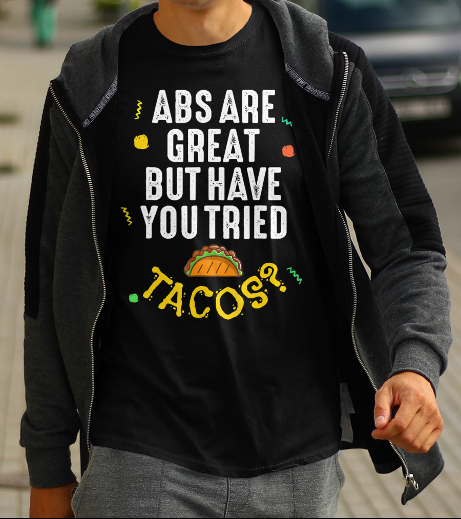 Abs Are Great But Have You Tried Tacos T-Shirt