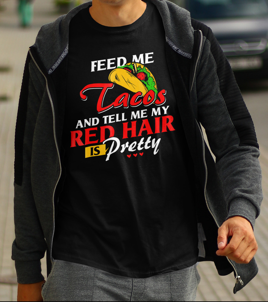 Feed Me Tacos And Tell Me My Red Hair Is Pretty T-Shirt