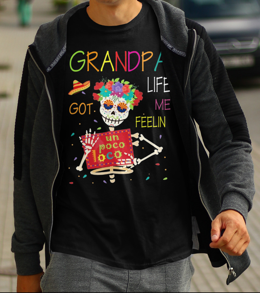 Grandpa Life Got Me Feelin Un Poco Loco With Colorful Skeleton And Sombrero T-Shirt