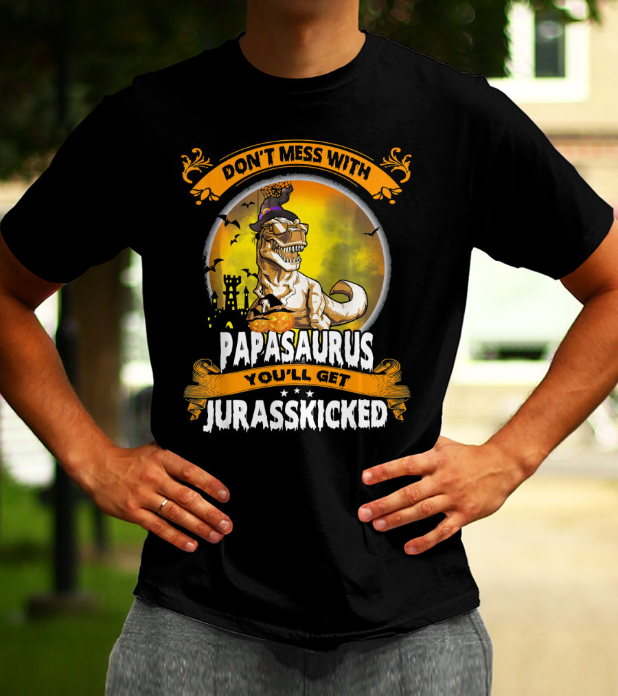 Don't Mess With Papasaurus You'll Get Jurasskicked Halloween T-Rex T-Shirt
