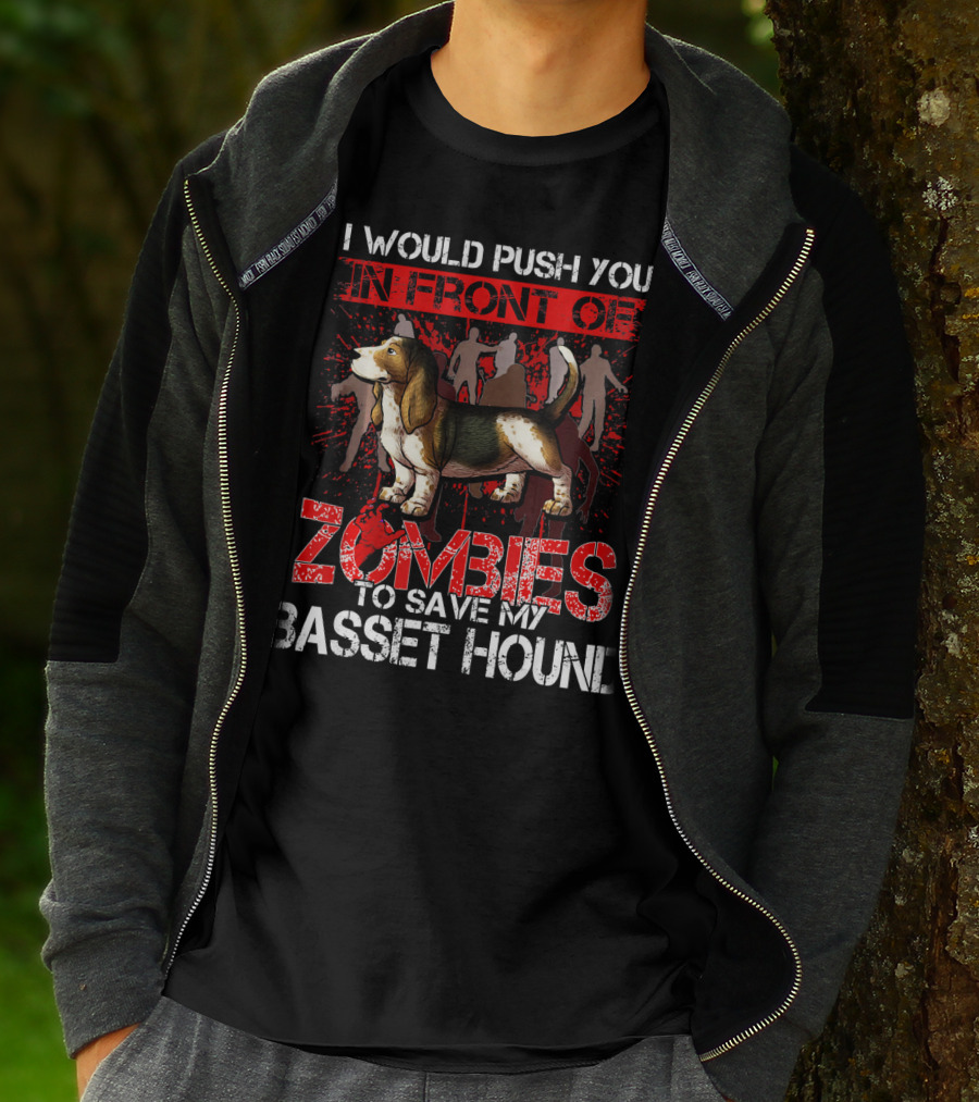 I Would Push You In Front Of Zombies To Save My Basset Hound T-Shirt