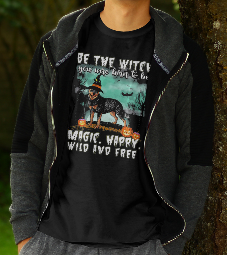 Be The Witch You Were Born To Be Magic Happy Wild And Free Australian Cattle Dog T-Shirt