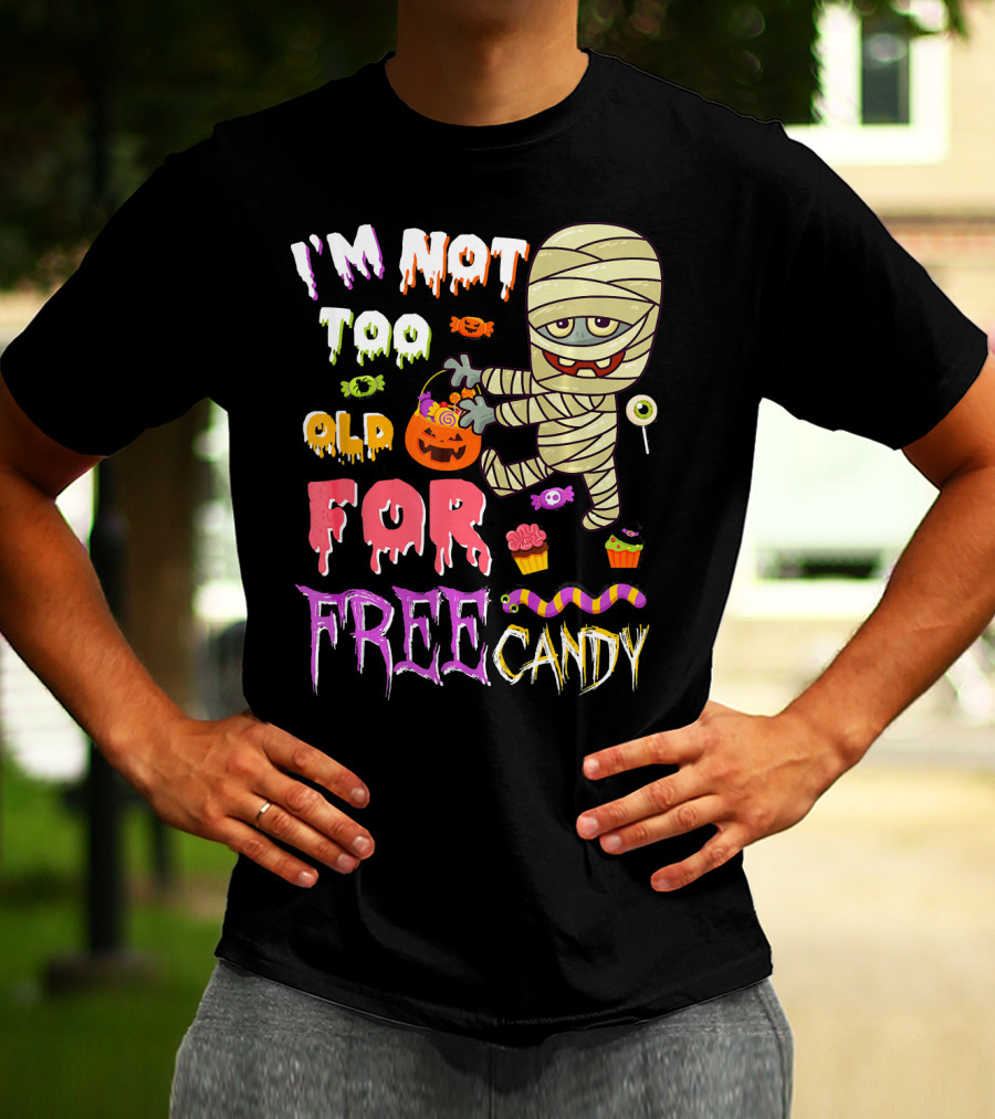 I'm Not Too Old For Free Candy Scary Mummy Halloween T-Shirt