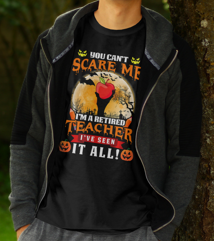 You Can't Scare Me I'm A Retired Teacher I've Seen It All Halloween Costume T-Shirt