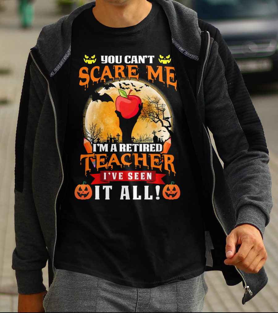 You Can't Scare Me I'm A Retired Teacher I've Seen It All Halloween Costume T-Shirt