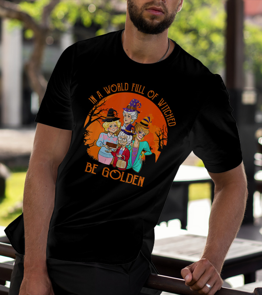 In A World Full Of Witches Be Golden Halloween Characters T-Shirt