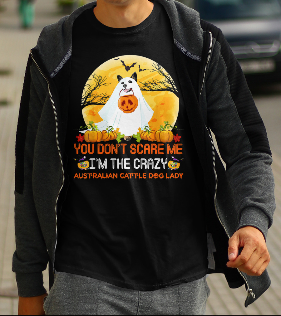 YOU DON’T SCARE ME I’M THE CRAZY AUSTRALIAN CATTLE DOG LADY T-Shirt