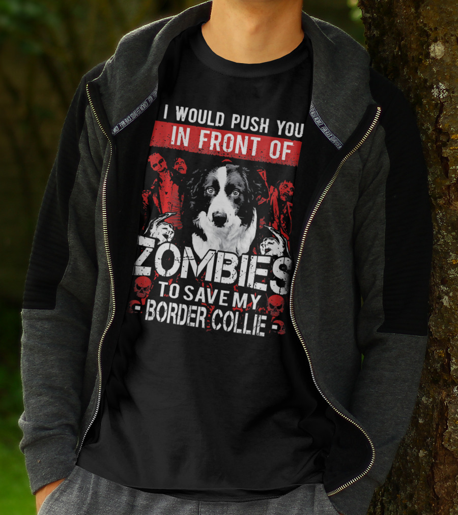 I Would Push You In Front Of Zombies To Save My Border Collie T-Shirt