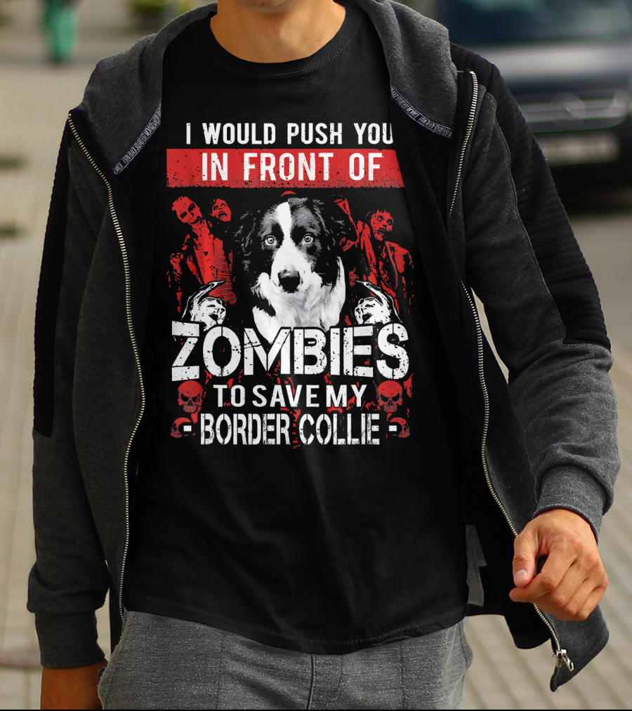 I Would Push You In Front Of Zombies To Save My Border Collie T-Shirt