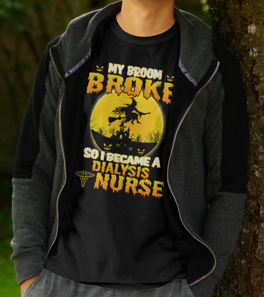 My Broom Broke So I Became A Dialysis Nurse Halloween T-Shirt
