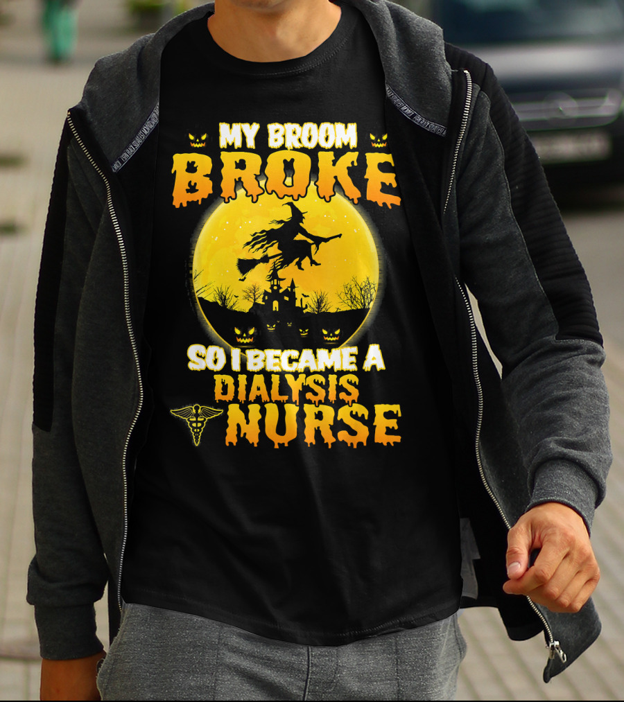 My Broom Broke So I Became A Dialysis Nurse Halloween T-Shirt
