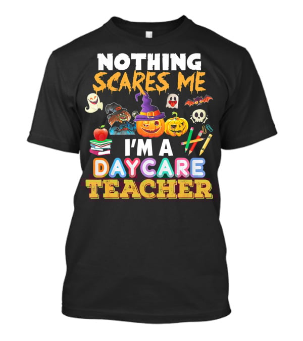 Nothing Scares Me Halloween Daycare Teacher With Pumpkins, Witch Hat, Ghosts, Bat, Apple, Books, Crayons And Worm T-Shirt